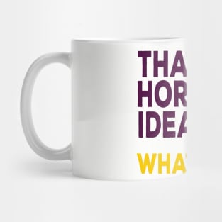 That's A Horrible Idea ... What Time? Mug